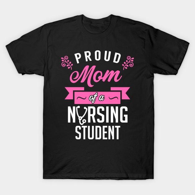 Proud Mom of a Nursing Student T-Shirt by KsuAnn